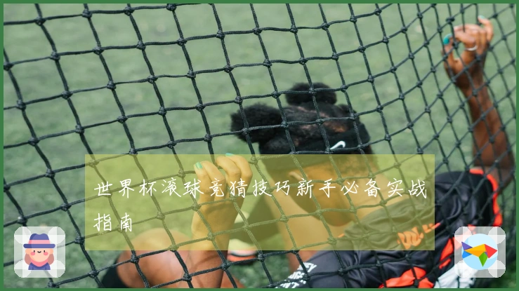 世界杯滚球竞猜技巧新手必备实战指南